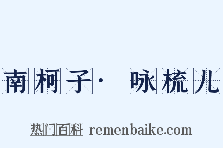 南柯子·咏梳儿是什么意思的图片